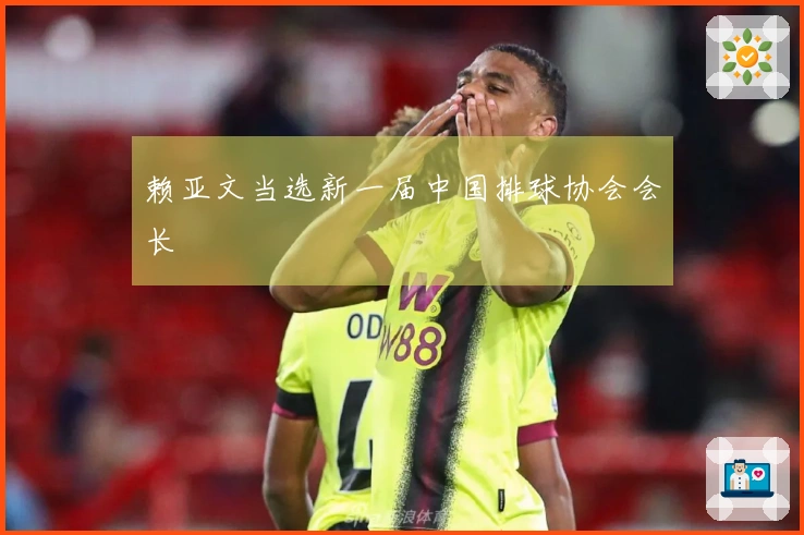 赖亚文当选新一届中国排球协会会长